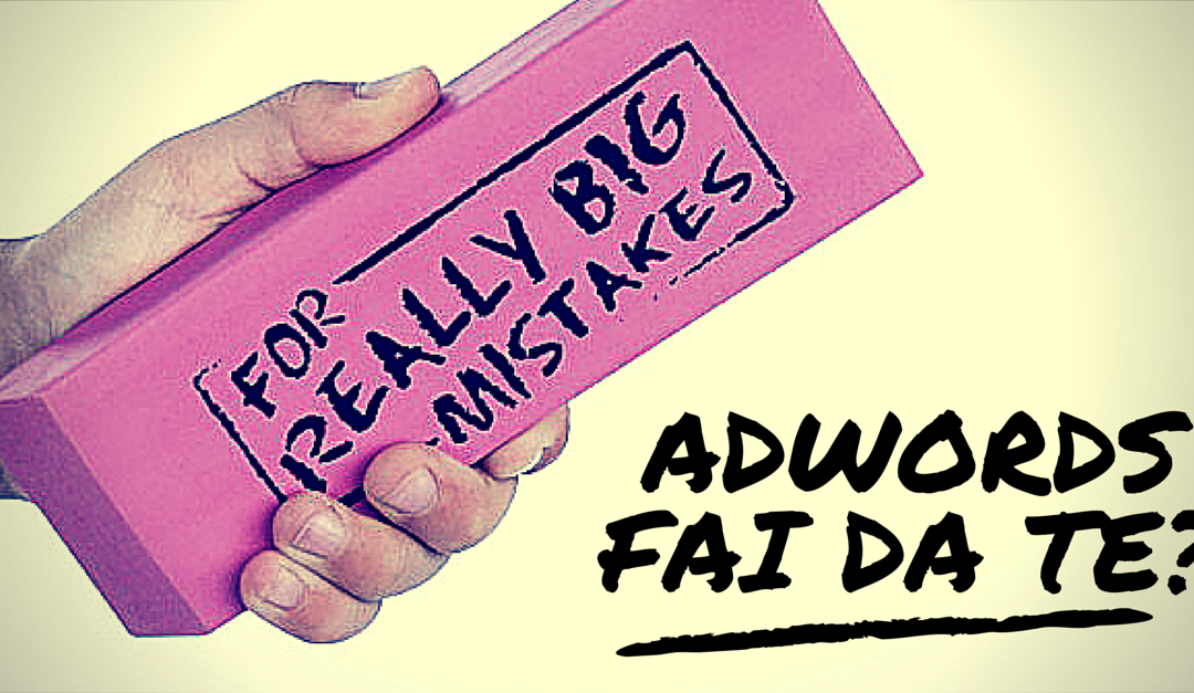 Adwords fai da te? Meglio di no!